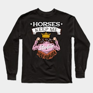 Horses Keep Me Stable I Equestrian Pony Horse Fan Long Sleeve T-Shirt